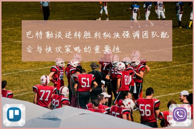 巴特勒谈逆转胜利秘诀强调团队配合与快攻策略的重要性